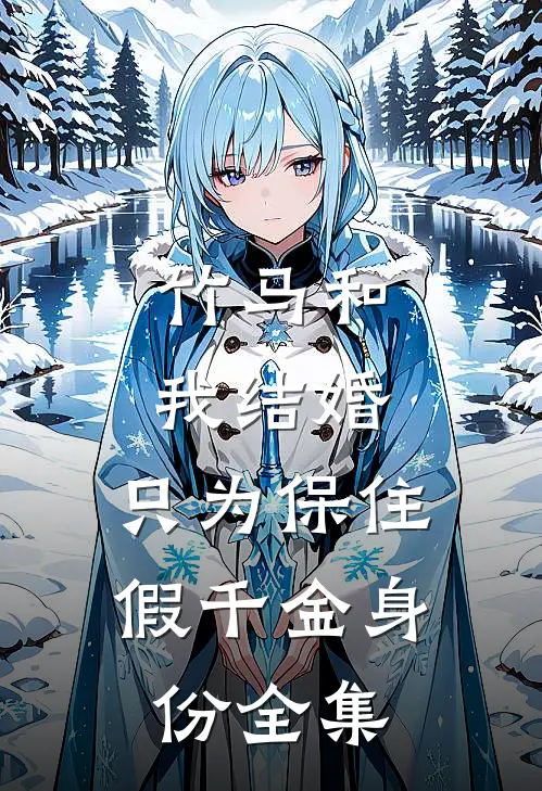 竹马和我结婚，只为保住假千金身份全集