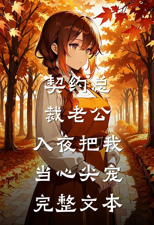 契约总裁老公，入夜把我当心尖宠完整文本