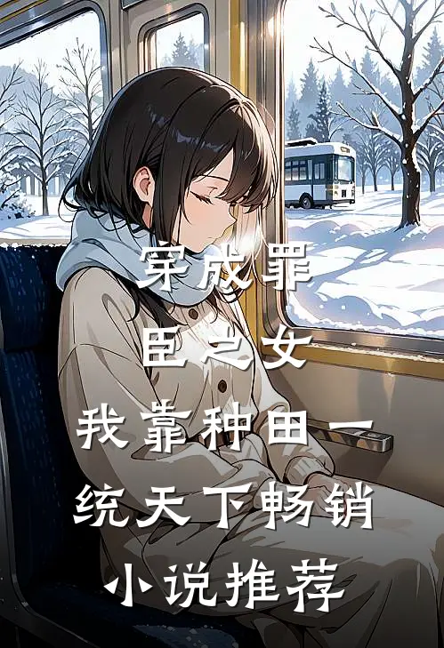穿成罪臣之女，我靠种田一统天下畅销小说推荐