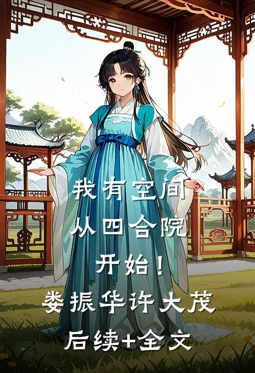 我有空间从四合院开始！娄振华许大茂后续+全文