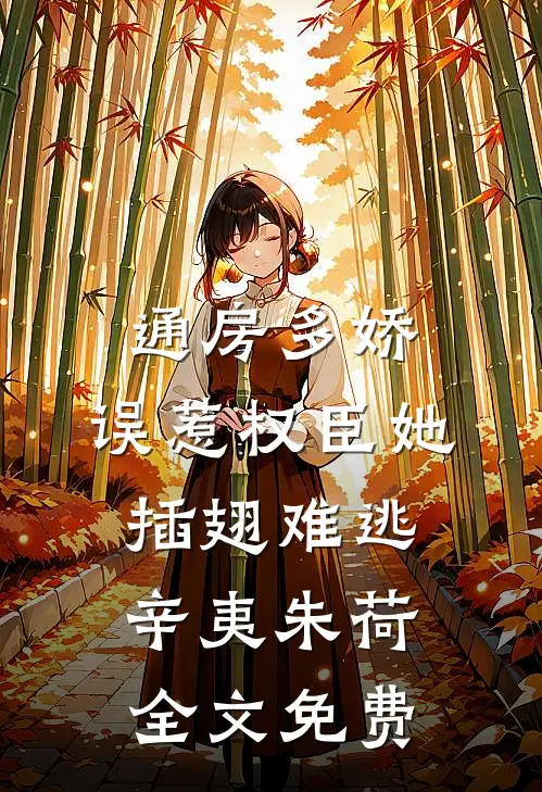 通房多娇：误惹权臣她插翅难逃辛夷朱荷全文免费