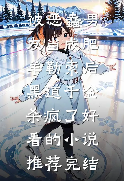 被恶蠢男友当成肥羊勒索后，黑道千金杀疯了好看的小说推荐完结