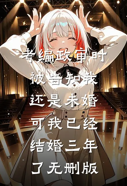 考编政审时被告知我还是未婚，可我已经结婚三年了无删版
