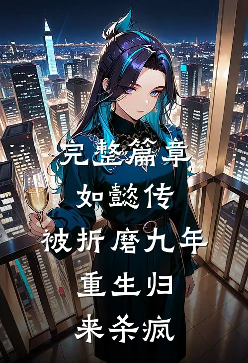完整篇章如懿传：被折磨九年，重生归来杀疯