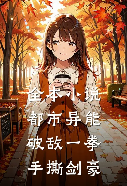 全本小说都市异能：破敌一拳，手撕剑豪