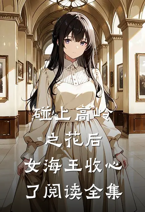 碰上高岭之花后，女海王收心了阅读全集
