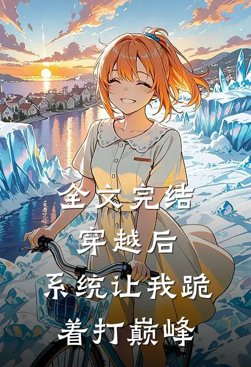 全文完结穿越后，系统让我跪着打巅峰