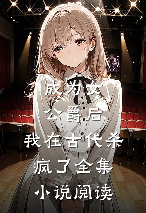 成为女公爵后，我在古代杀疯了全集小说阅读