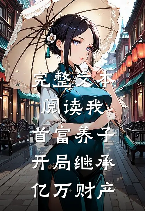 完整文本阅读我，首富养子，开局继承亿万财产