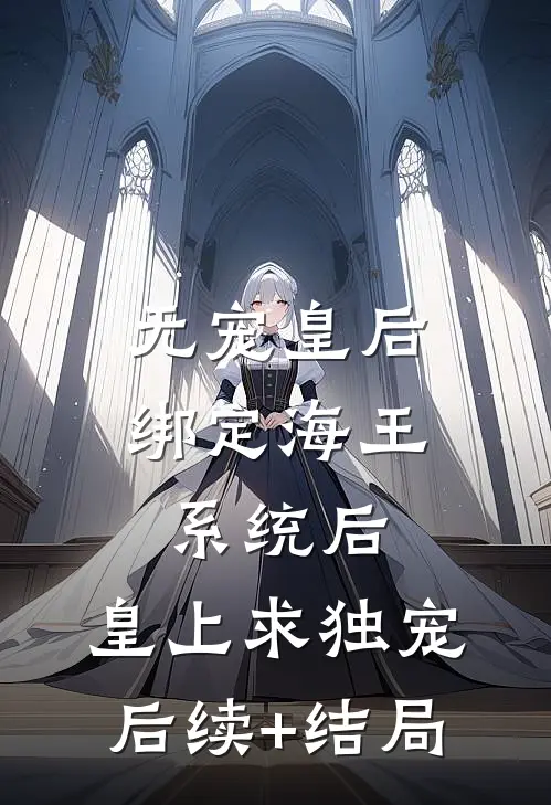 无宠皇后绑定海王系统后，皇上求独宠后续+结局