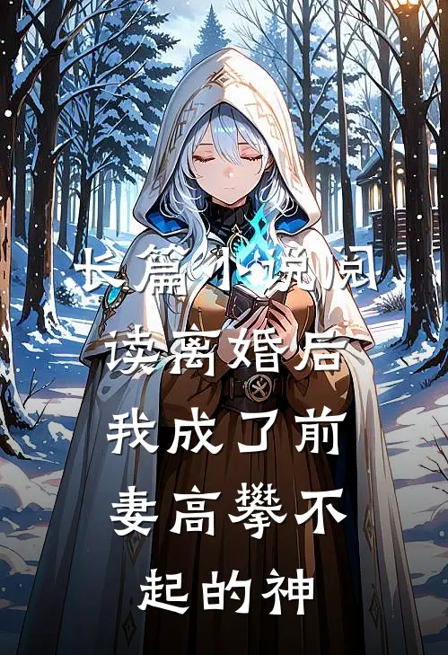 长篇小说阅读离婚后，我成了前妻高攀不起的神