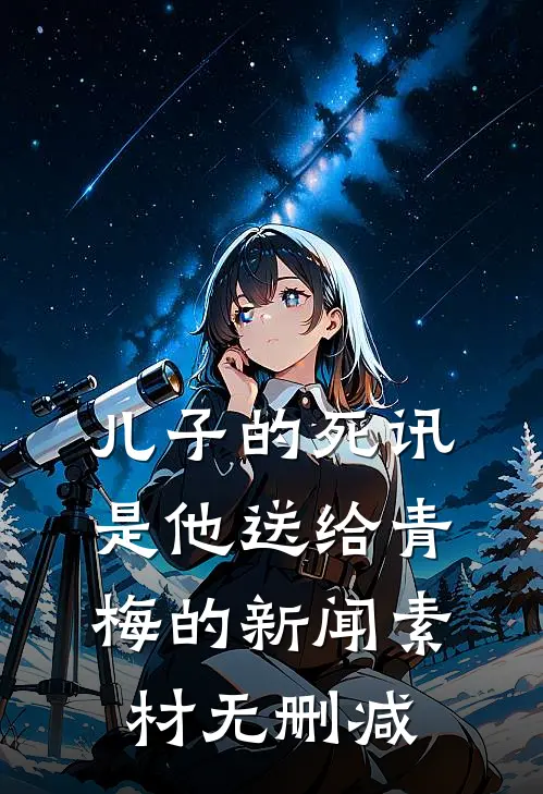 儿子的死讯，是他送给青梅的新闻素材无删减