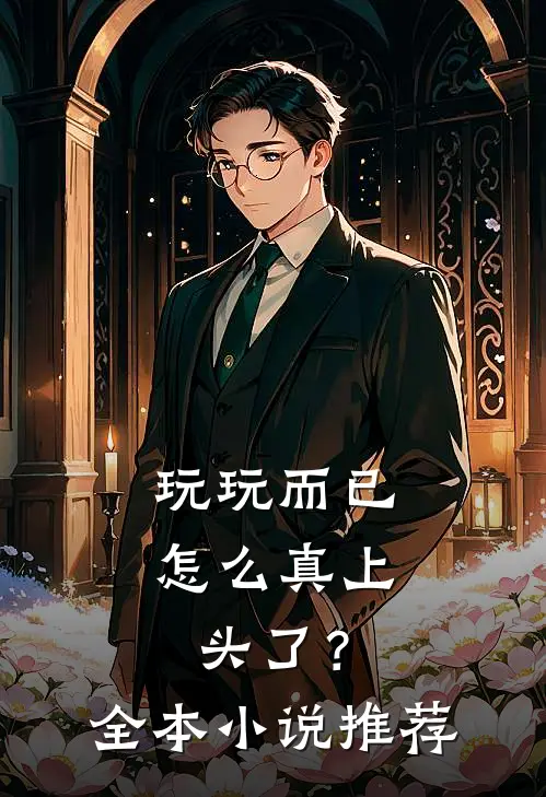 玩玩而已，怎么真上头了？全本小说推荐