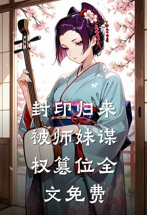 封印归来，被师妹谋权篡位全文免费
