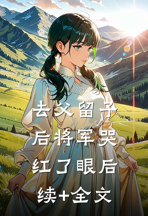 去父留子后将军哭红了眼后续+全文