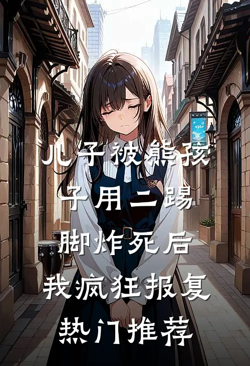 儿子被熊孩子用二踢脚炸死后，我疯狂报复热门推荐