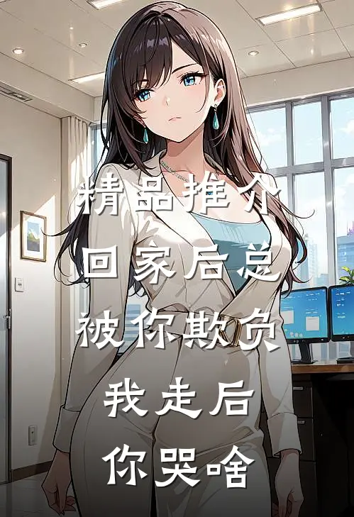 精品推介回家后总被你欺负，我走后你哭啥