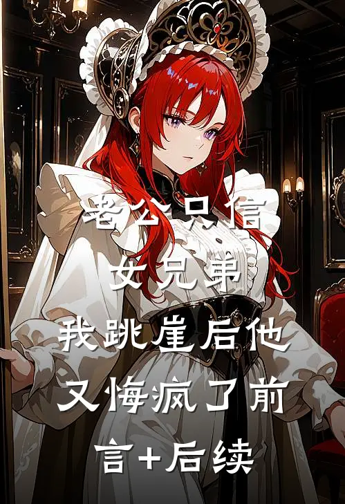 老公只信女兄弟，我跳崖后他又悔疯了前言+后续