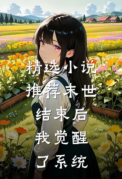 精选小说推荐末世结束后，我觉醒了系统