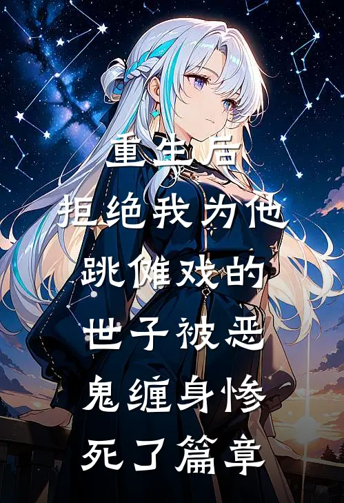 重生后，拒绝我为他跳傩戏的世子被恶鬼缠身惨死了篇章