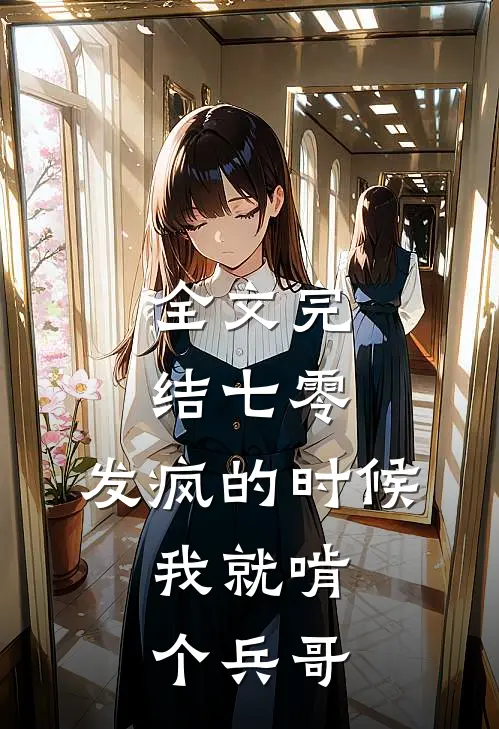 全文完结七零：发疯的时候，我就啃个兵哥