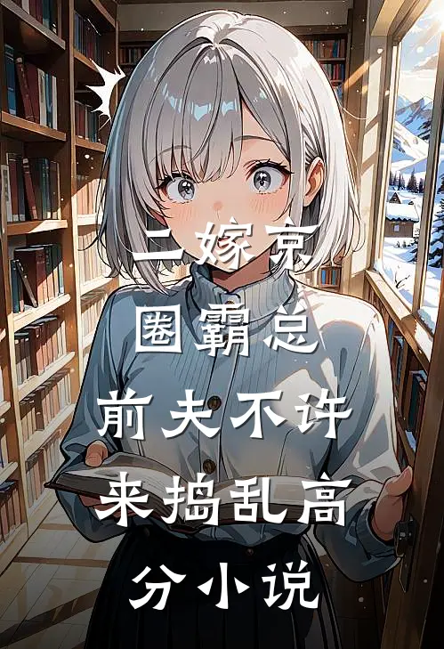 二嫁京圈霸总，前夫不许来捣乱高分小说
