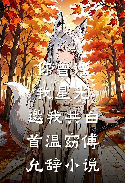 你曾许我星光，邀我共白首温窈傅允辞小说
