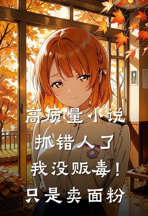 高质量小说抓错人了，我没贩毒！只是卖面粉