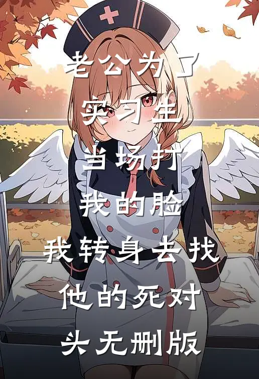 老公为了实习生当场打我的脸，我转身去找他的死对头无删版