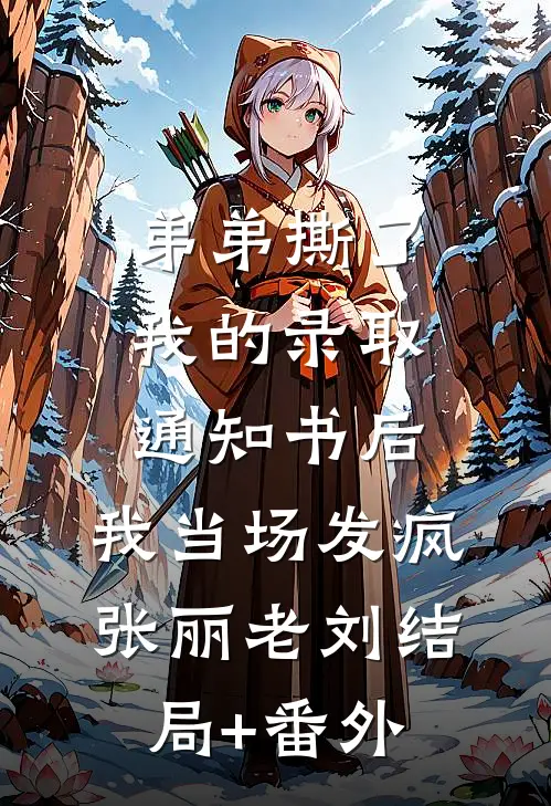 弟弟撕了我的录取通知书后，我当场发疯张丽老刘结局+番外