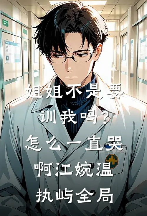 姐姐不是要训我吗？怎么一直哭啊江婉温执屿全局