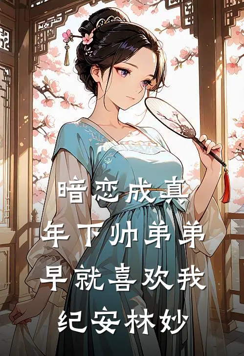 暗恋成真：年下帅弟弟早就喜欢我纪安林妙