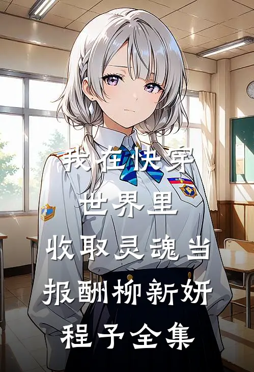 我在快穿世界里，收取灵魂当报酬柳新妍程予全集