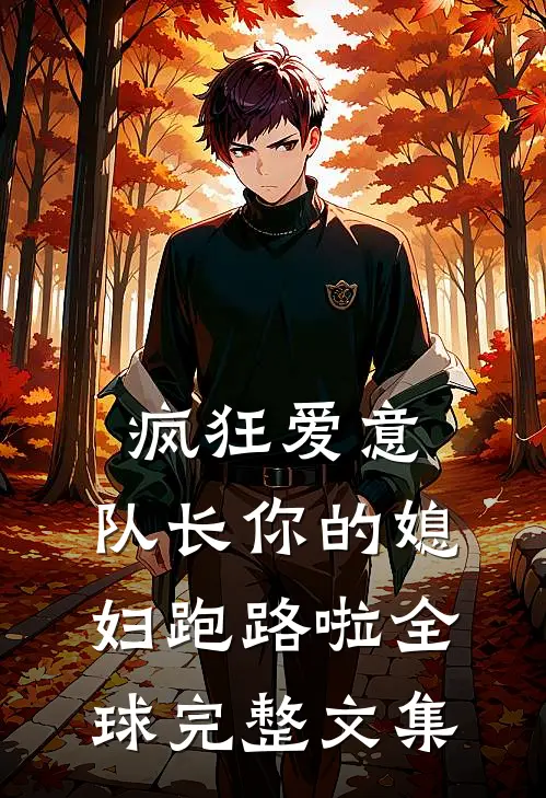 疯狂爱意：队长你的媳妇跑路啦全球完整文集