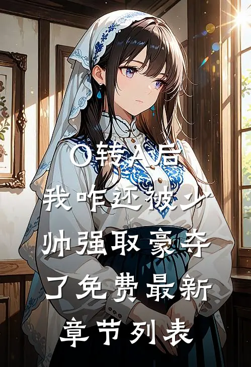 O转A后，我咋还被少帅强取豪夺了免费最新章节列表