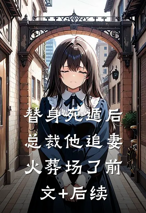 替身死遁后，总裁他追妻火葬场了前文+后续