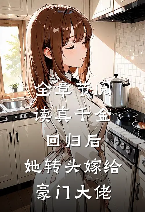 全章节阅读真千金回归后，她转头嫁给豪门大佬