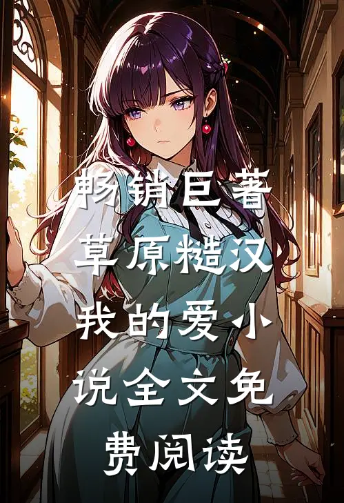 畅销巨著草原糙汉，我的爱小说全文免费阅读