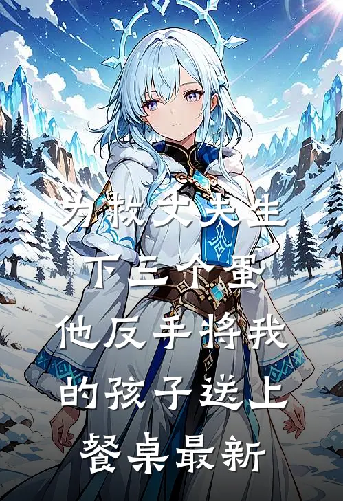 为救丈夫生下三个蛋，他反手将我的孩子送上餐桌最新