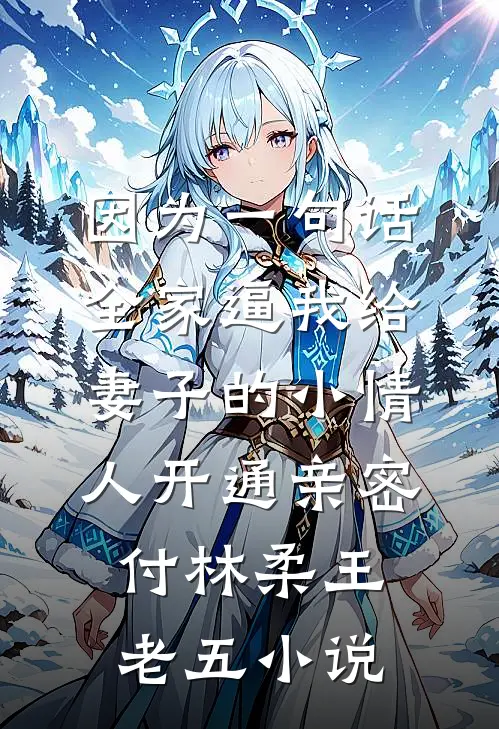 因为一句话，全家逼我给妻子的小情人开通亲密付林柔王老五小说
