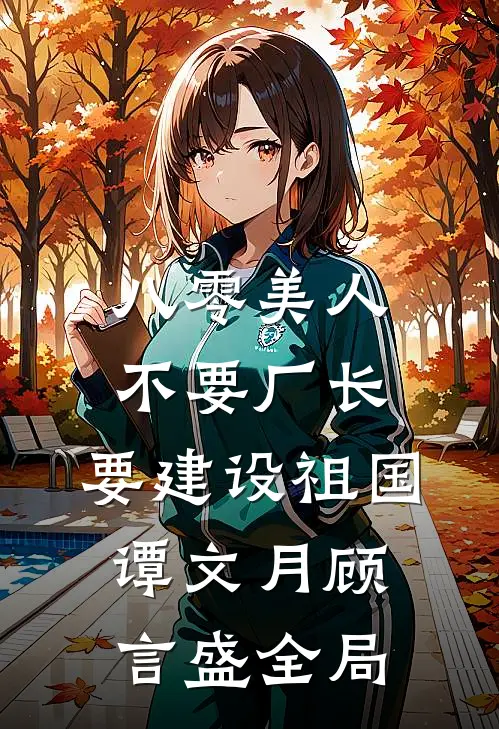 八零美人不要厂长，要建设祖国谭文月顾言盛全局