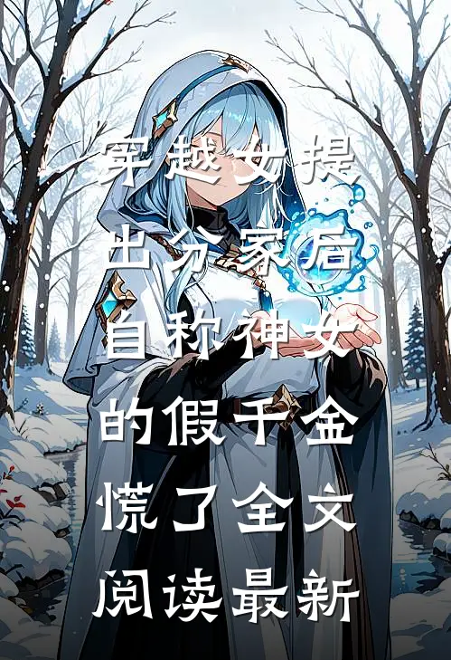 穿越女提出分家后，自称神女的假千金慌了全文阅读最新