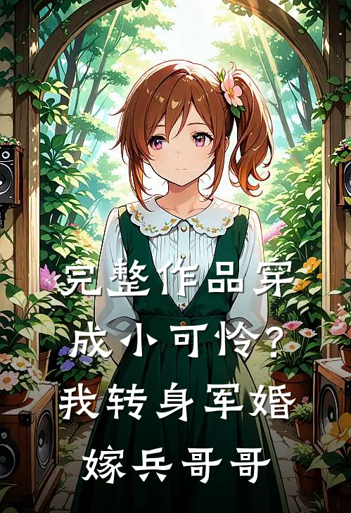完整作品穿成小可怜？我转身军婚嫁兵哥哥