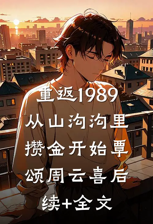 重返1989：从山沟沟里攒金开始覃颂周云喜后续+全文