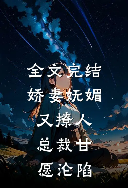 全文完结娇妻妩媚又撩人，总裁甘愿沦陷