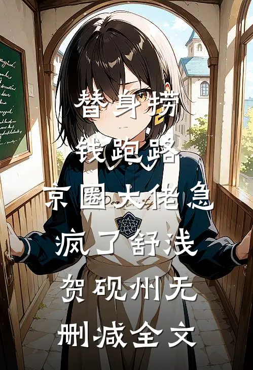替身捞钱跑路，京圈大佬急疯了舒浅贺砚州无删减全文