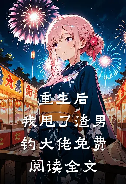重生后，我甩了渣男钓大佬免费阅读全文