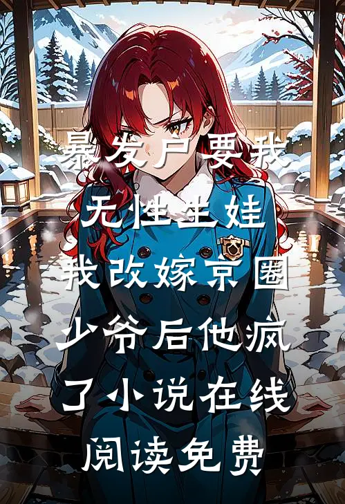 暴发户要我无性生娃，我改嫁京圈少爷后他疯了小说在线阅读免费