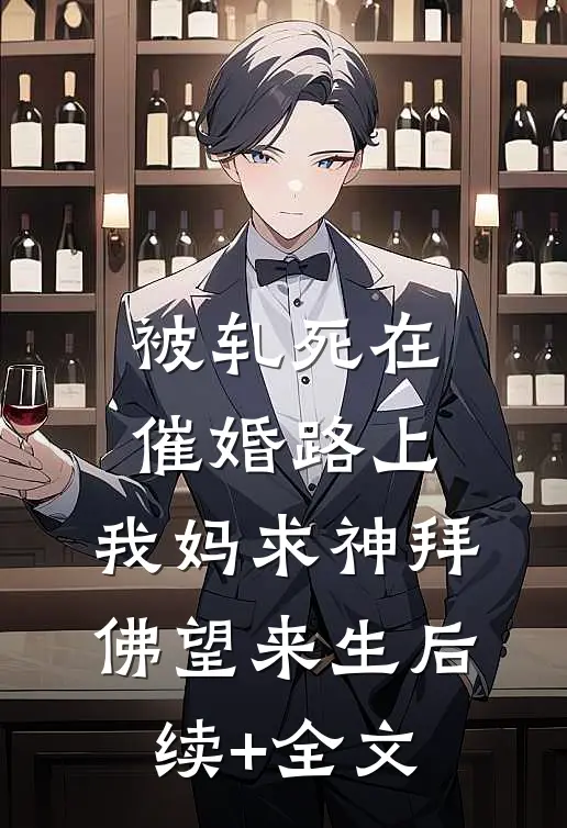 被轧死在催婚路上，我妈求神拜佛望来生后续+全文