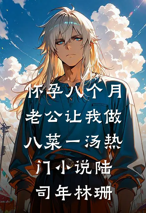 怀孕八个月，老公让我做八菜一汤热门小说陆司年林珊